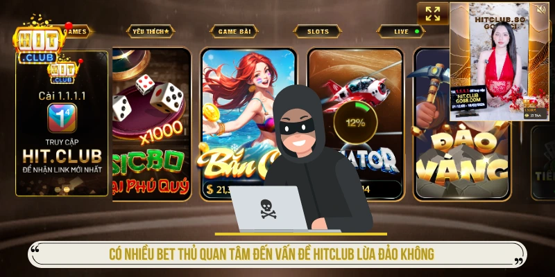 Có nhiều bet thủ quan tâm đến vấn đề HITCLUB lừa đảo không