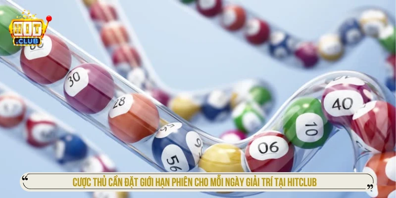 Cược thủ cần đặt giới hạn phiên cho mỗi ngày giải trí tại HITCLUB