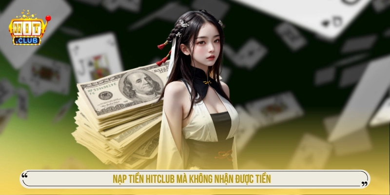 nạp tiền HITCLUB mà không nhận được tiền