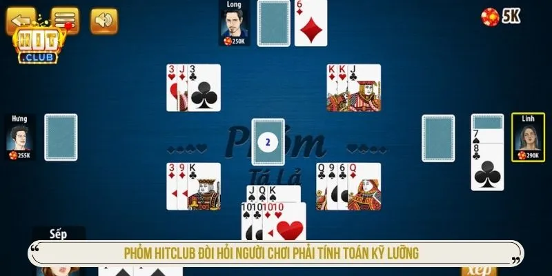 Phỏm HITCLUB đòi hỏi người chơi phải tính toán kỹ lưỡng